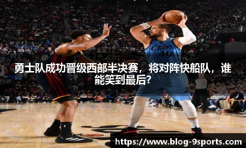 勇士队成功晋级西部半决赛，将对阵快船队，谁能笑到最后？