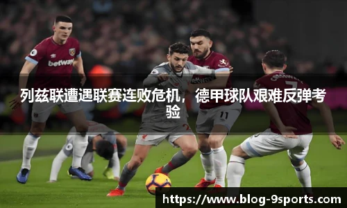 列兹联遭遇联赛连败危机，德甲球队艰难反弹考验