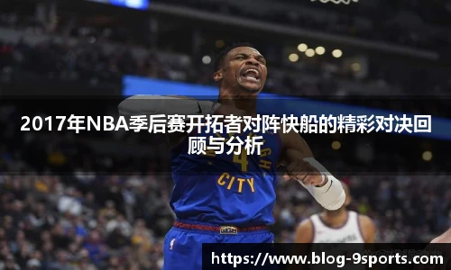 2017年NBA季后赛开拓者对阵快船的精彩对决回顾与分析