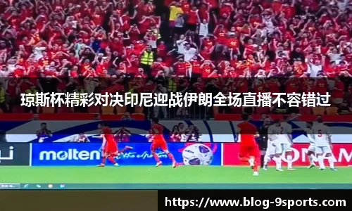 琼斯杯精彩对决印尼迎战伊朗全场直播不容错过